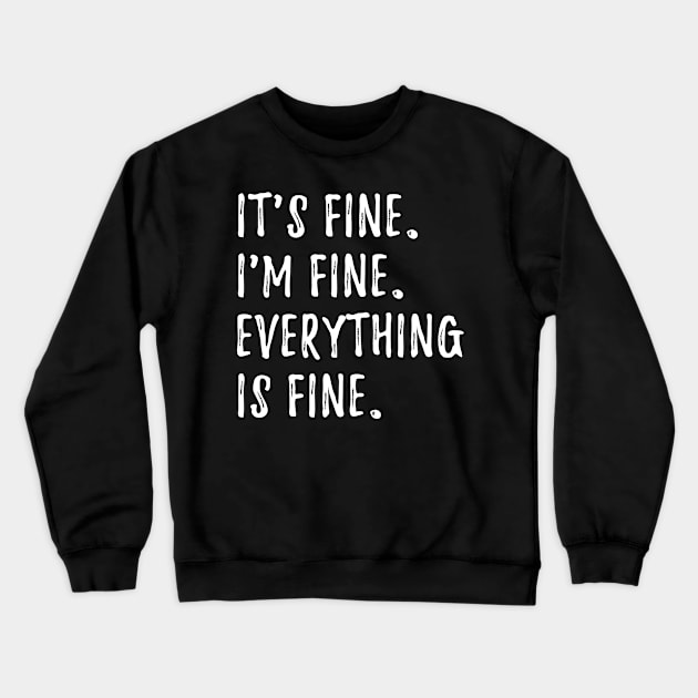 Its Fine Im Fine Everything Is Fine Crewneck Sweatshirt by hokoriwear